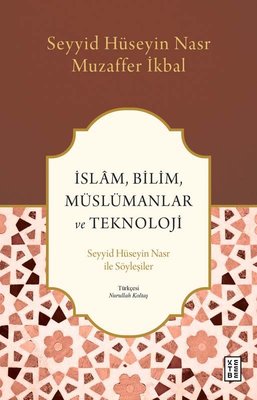 İslam Bilim Müslümanlar ve Teknoloji - Seyyid Hüseyin Nasr ile Söyleşiler | Ketebe Yayınları