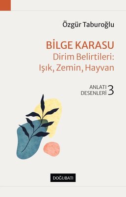 Bilge Karasu: Dirim Belirtileri: Işık Zemin Hayvan - Anlatı Desenleri 3 | Doğu Batı Yayınları