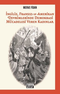 İngiliz Fransız ve Amerikan Devrimlerinde Demokrasi Mücadelesi Veren Kadınlar | Tilki Yayınları