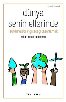 Dünya Senin Ellerinde - Sürdürülebilir Geleceği Tasarlamak | Yeni İnsan Yayınevi (İnce Kapak)