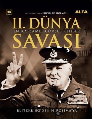 İkinci Dünya Savaşı: En Kapsamlı Görsel Haber - Blitzkrieg'den Hiroşima'ya - Tamamı Renkli Resimli | Alfa Yayınları