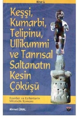 Keshshi Kumarbi Telipinu Ullikummi and the Final Collapse of the Divine Kingdom - The Myth of the Oppressors and the Oppressed