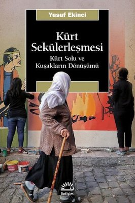 Kürt Sekülerleşmesi - Kürt Solu ve Kuşakların Dönüşümü | İletişim Yayınları