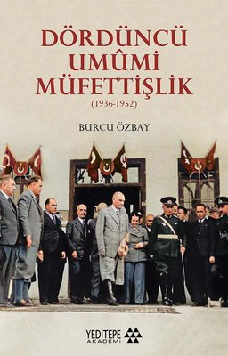Dördüncü Umumi Müfettişlik 1936-1952 | Yeditepe Akademi