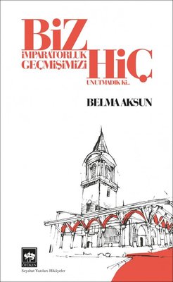 Biz İmparatorluk Geçmişimizi Hiç Unutmadık ki | Ötüken Neşriyat Yayınları