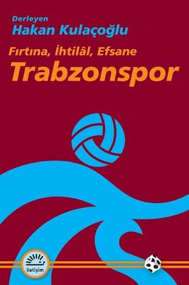 Trabzonspor: Fırtına İhtilal Efsane | İletişim Yayınları