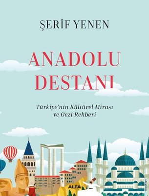 Anadolu Destanı - Türkiyenin Kültürel Mirası ve Gezi Rehberi | Alfa Yayınları