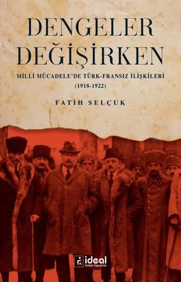 Dengeler Değişirken - Milli Mücadele'de Türk-Fransız İlişkileri 1918 - 1922 | İdeal Kültür Yayıncılık