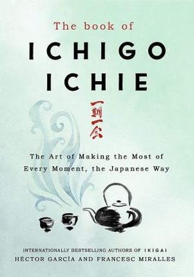 The Book of Ichigo Ichie: The Art of Making the Most of Every Moment the Japanese Way | Quercus