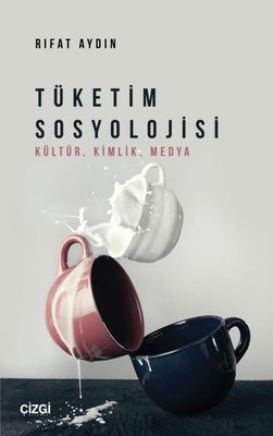 Tüketim Sosyolojisi: Kültür Kimlik Medya | Çizgi Kitapevi