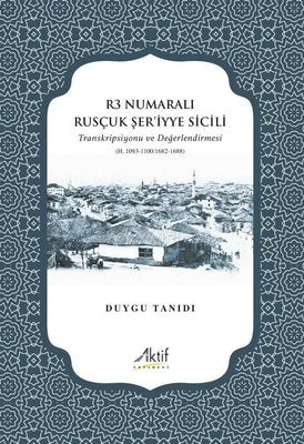R3 Numaralı Rusçuk Şer'iyye Sicili - Transkripsiyonu ve Değerlendirmesi | Aktif Yayınları