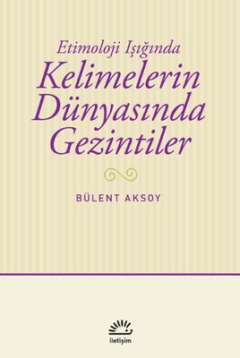 Kelimelerin Dünyasında Gezintiler - Etimoloji Işığında | İletişim Yayınları