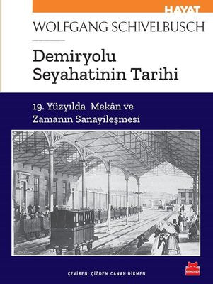 Demiryolu Seyahatinin Tarihi - 19, Yüzyılda Mekan ve Zamanın Sanayileşmesi | Kırmızı Kedi