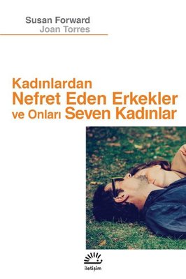 Kadınlardan Nefret Eden Erkekler ve Onları Seven Kadınlar | İletişim Yayınları