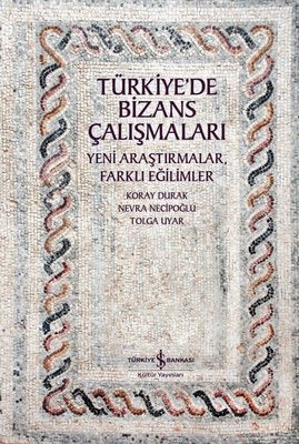 Türkiye'de Bizans Çalışmaları - Yeni Araştırmalar Farklı Eğilimler | İş Bankası Kültür Yayınları