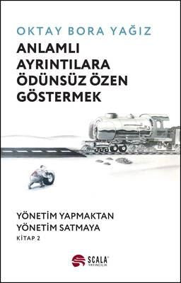 Anlamlı Ayrıntılara Ödünsüz Özen Göstermek: Yönetim Yapmaktan Yönetim Satmaya - Kitap 2 | Scala Yayıncılık