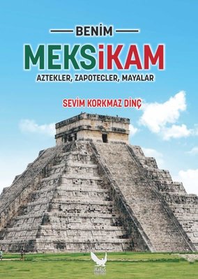 Benim Meksikam: Aztekler Zapotecler Mayalar | İkaros Yayınları