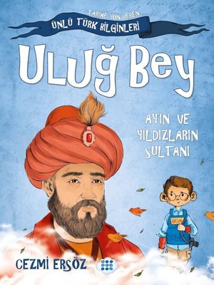 Uluğ Bey: Ay'ın ve Yıldızların Sultanı - Tarihe Yön Veren Ünlü Türk Bilginleri | Dokuz Yayınları
