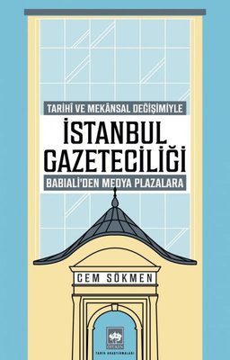 İstanbul Gazeteciliği - Tarihi ve Mekansal Değişimiyle Babıali'den Medya Plazalarına | Ötüken Neşriyat