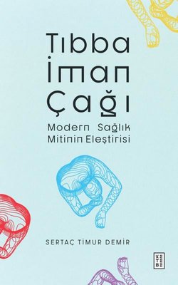 Tıbba İman Çağı - Modern Sağlık Mitinin Eleştirisi | Ketebe Yayınları