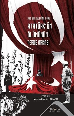Atatürk'ün Ölümünün Perde Arkası - ABD Belgelerine Göre | Altınordu