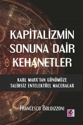 Kapitalizmin Sonuna Dair Kehanetler - Karl Marx'tan Günümüze Talihsiz Entelektüel Maceralar | Efil Yayınevi Yayınları