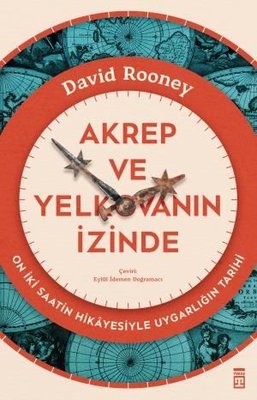 Akrep ve Yelkovanın İzinde - On İki Saatin Hikayesiyle Uygarlığın Tarihi | Timaş Yayınları