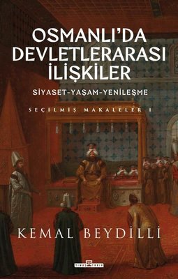 Osmanlı'da Devletlerarası İlişkiler: Siyaset - Yaşam - Yenileşme - Seçilmiş Makaleler 1 | Timaş Yayınları