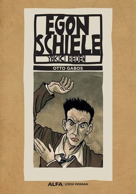 Egon Schiele - Yakıcı Beden | Alfa Yayınları