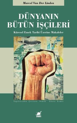 Dünyanın Bütün İşçileri - Küresel Emek Tarihi Üzerine Makaleler | Ayrıntı Yayınları