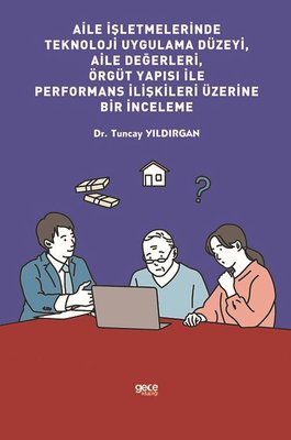 Aile İşletmelerinde Teknoloji Uygulama Düzeyi Aile Değerleri Örgüt Yapısı ile Performans İlişkiler | Gece Kitaplığı