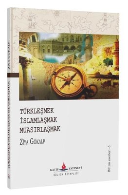 Türkleşmek - İslamlaşmak - Muasırlaşmak | Katip Yayınevi