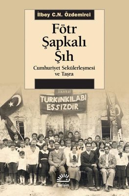 Fötr Şapkalı Şıh - Cumhuriyet Sekülerleşmesi ve Taşra | İletişim Yayınları