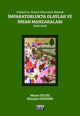İmparatorlukta Olaylar ve İnsan Manzaraları 1451 - 1512 - Osmanlı'ya Üçüncü Pencereden Bakmak | Kule Kitap