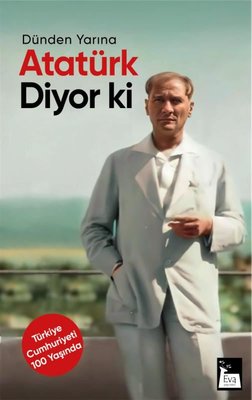 Atatürk Diyor ki - Dünden Yarına | Eva Yayınevi