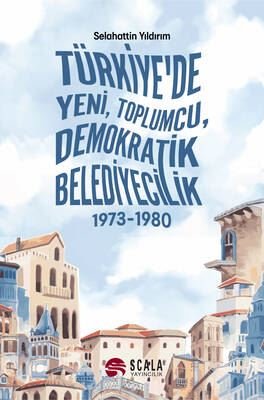 Türkiye'de Yeni Toplumcu Demokratik Belediyecilik 1973 - 1980 | Scala Yayıncılık