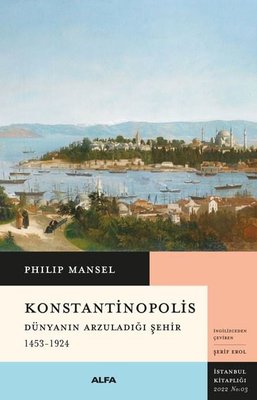 Konstantinopolis - Dünyanın Arzuladığı Şehir 1453 - 1924 | Alfa Yayınları