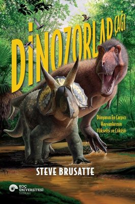 Dinozorlar Çağı - Dünyanın En Çarpıcı Hayvanlarının Yükselişi ve Çöküşü | Koç Üniversitesi Yayınları