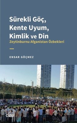 Sürekli Göç Kente Uyum Kimlik ve Din - Zeytinburnu Afganistan Özbekleri | Çizgi Kitapevi