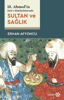 Sultan ve Sağlık - 3. Ahmed'in Hatt-ı Hümayunlarında | Yeditepe Yayınevi