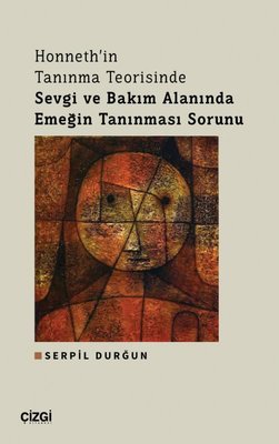 Honneth'in Tanınma Teorisinde Sevgi ve Bakım Alanında Emeğin Tanınması Sorunu | Çizgi Kitapevi