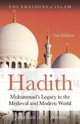 Hadith : Muhammad's Legacy in the Medieval and Modern World | Oneworld Publications