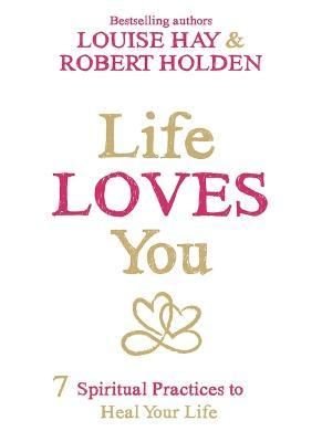Life Loves You : 7 Spiritual Practices to Heal Your Life | Hay House Inc