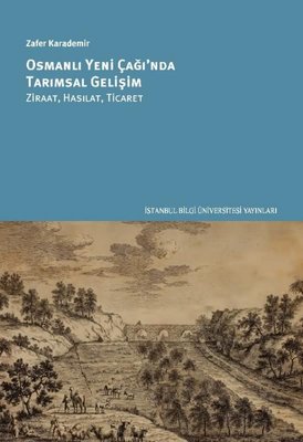 Osmanlı Yeni Çağ'ında Tarımsal Gelişim: Ziraat Hasılat Ticaret | İstanbul Bilgi Üniv.Yayınları