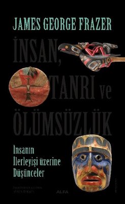 İnsan Tanrı ve Ölümsüzlük - İnsan İlerleyişi Üzerine Düşünceler | Alfa Yayınları