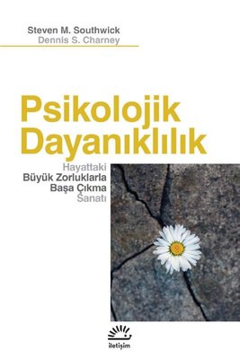 Psikolojik Dayanıklılık - Hayattaki Büyük Zorluklarla Başa Çıkma Sanatı | İletişim Yayınları