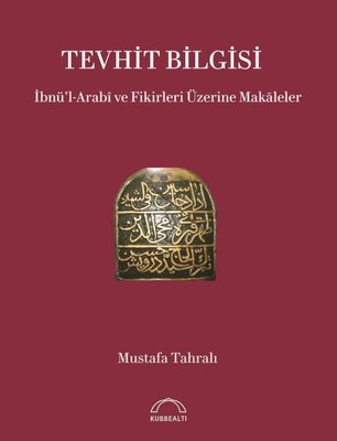 Tevhit Bilgisi: İbnü'l-Arabi ve Fikirleri Üzerine Makaleler | Kubbetli Neşriyatı