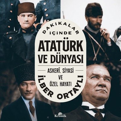 Dakikalar İçinde Atatürk ve Dünyası: Askeri Siyasi ve Özel Hayatı | Kronik Kitap