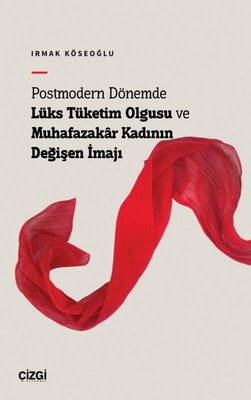 Postmodern Dönemde Lüks Tüketim Olgusu ve Muhafazakar Kadının Değişen İmajı | Çizgi Kitapevi