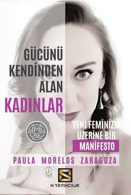 Gücünü Kendinden Alan Kadınlar - Yeni Feminizm Üzerine Bir Manifesto | N Yayıncılık